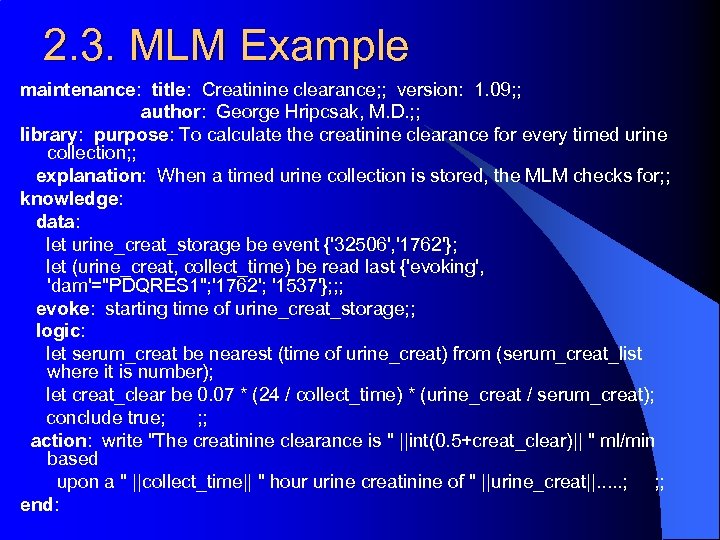 2. 3. MLM Example maintenance: title: Creatinine clearance; ; version: 1. 09; ; author: