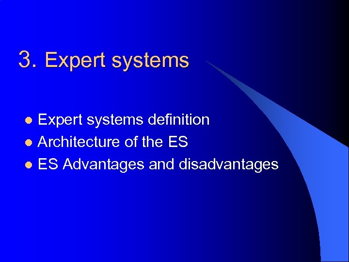 3. Expert systems definition l Architecture of the ES l ES Advantages and disadvantages