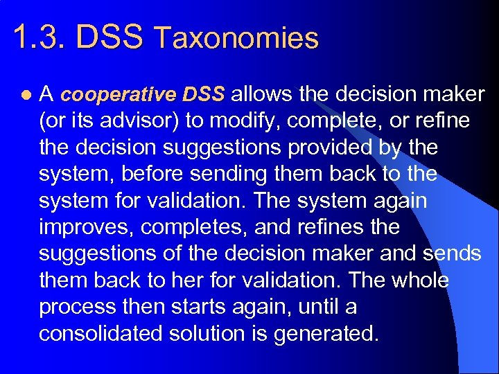 1. 3. DSS Taxonomies l A cooperative DSS allows the decision maker (or its