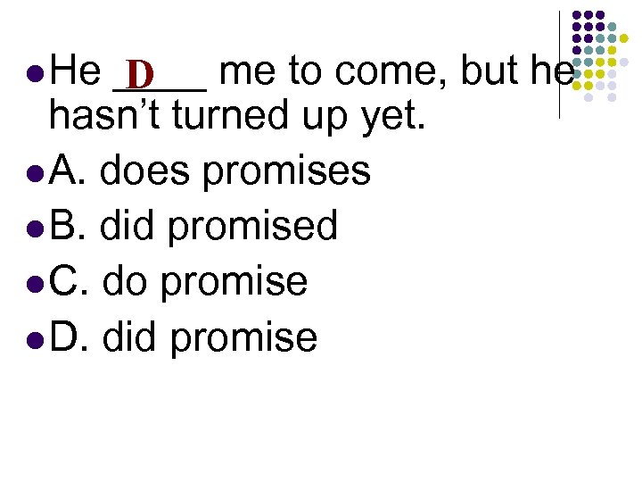 l He ____ me to come, but he D hasn’t turned up yet. l