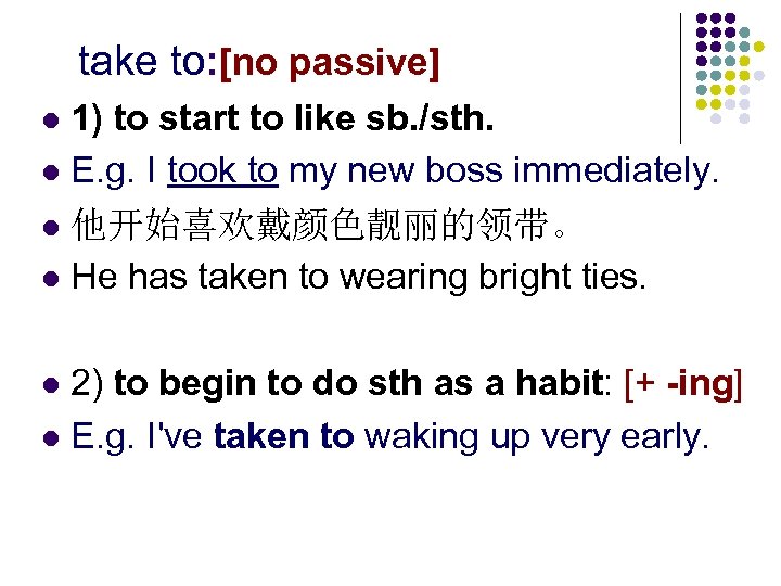 take to: [no passive] 1) to start to like sb. /sth. l E. g.