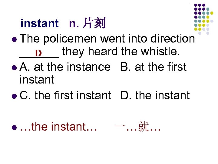 instant n. 片刻 l The policemen went into direction ______ they heard the whistle.