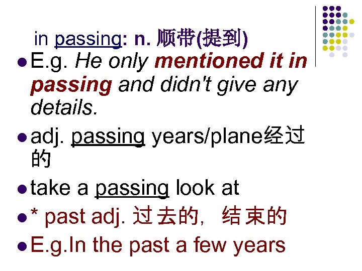 in passing: n. 顺带(提到) l E. g. He only mentioned it in passing and