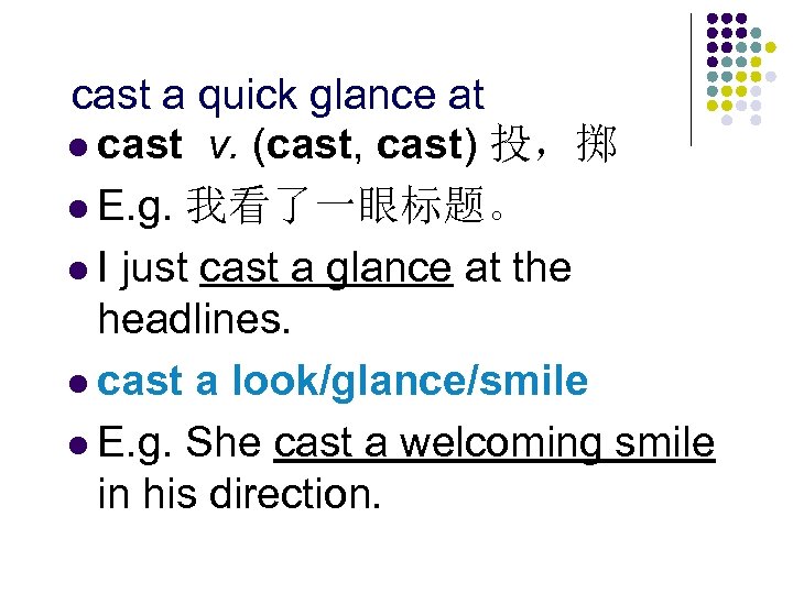 cast a quick glance at l cast v. (cast, cast) 投，掷 l E. g.