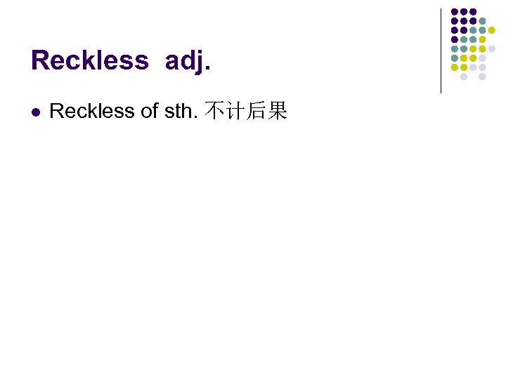 Reckless adj. l Reckless of sth. 不计后果 