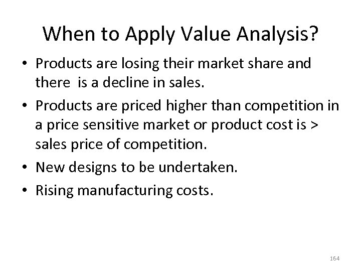 When to Apply Value Analysis? • Products are losing their market share and there