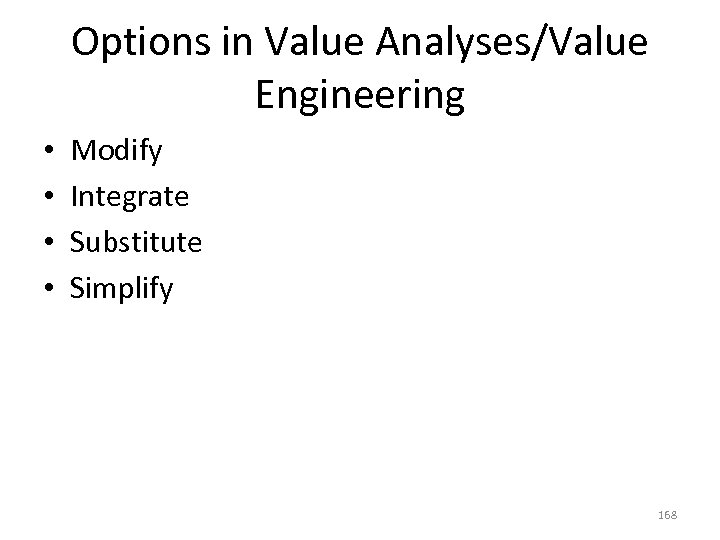 Options in Value Analyses/Value Engineering • • Modify Integrate Substitute Simplify 168 