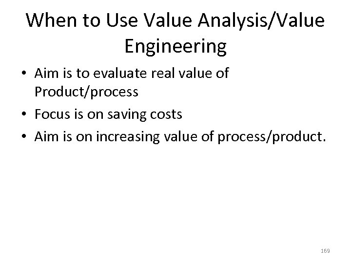 When to Use Value Analysis/Value Engineering • Aim is to evaluate real value of