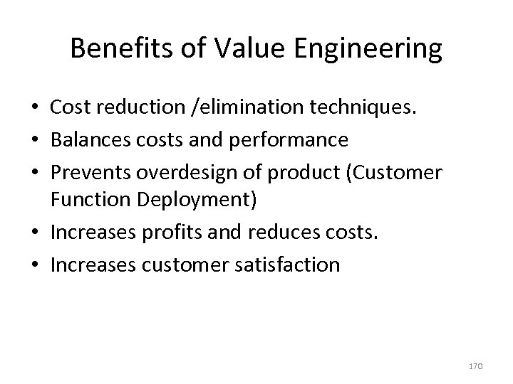 Benefits of Value Engineering • Cost reduction /elimination techniques. • Balances costs and performance