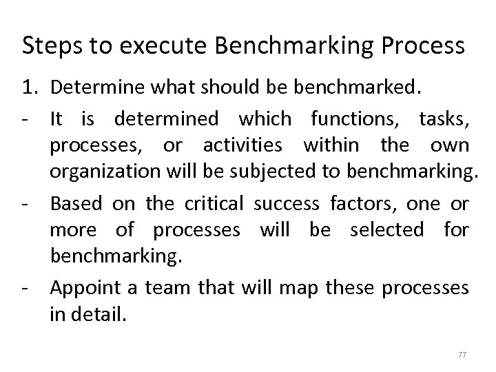 Steps to execute Benchmarking Process 1. Determine what should be benchmarked. - It is