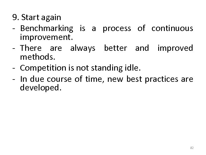 9. Start again - Benchmarking is a process of continuous improvement. - There always