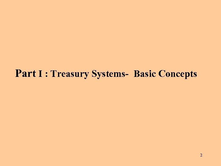 Part I : Treasury Systems- Basic Concepts 2 