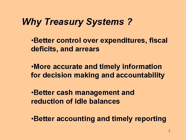 Why Treasury Systems ? • Better control over expenditures, fiscal deficits, and arrears •