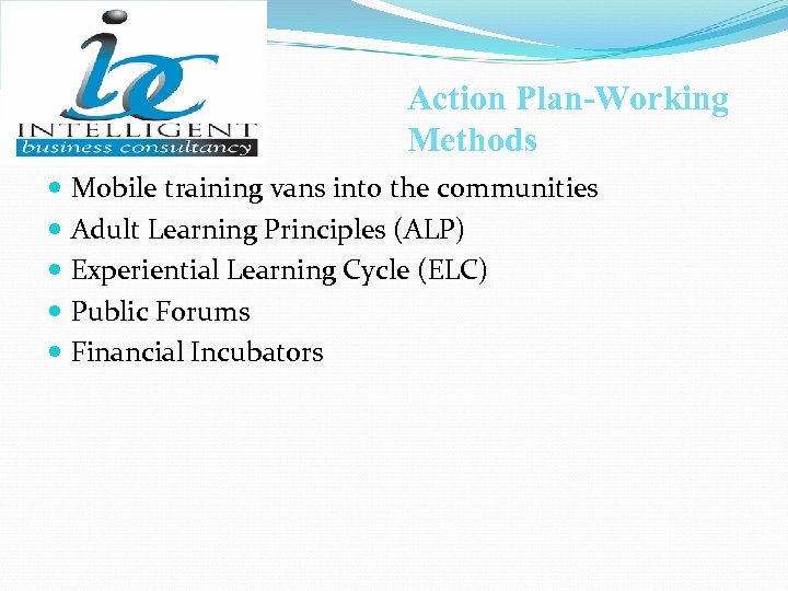 Action Plan-Working Methods Mobile training vans into the communities Adult Learning Principles (ALP) Experiential