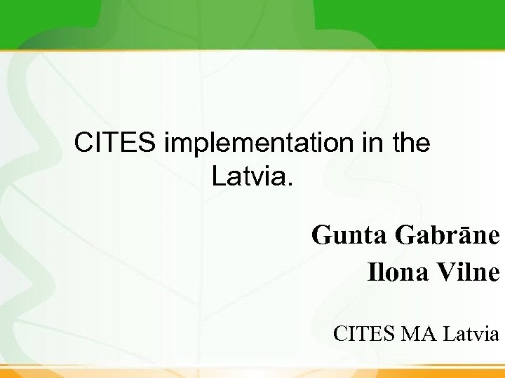 CITES implementation in the Latvia. Gunta Gabrāne Ilona Vilne CITES MA Latvia 