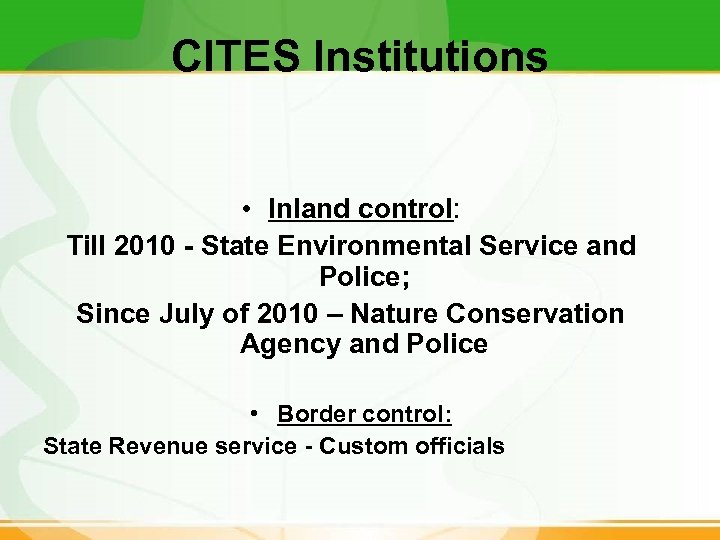 CITES Institutions • Inland control: Till 2010 - State Environmental Service and Police; Since