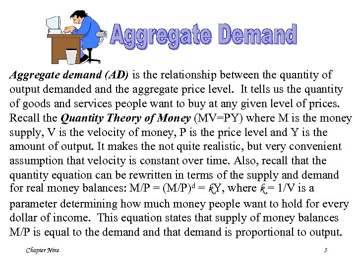 Aggregate demand (AD) is the relationship between the quantity of output demanded and the