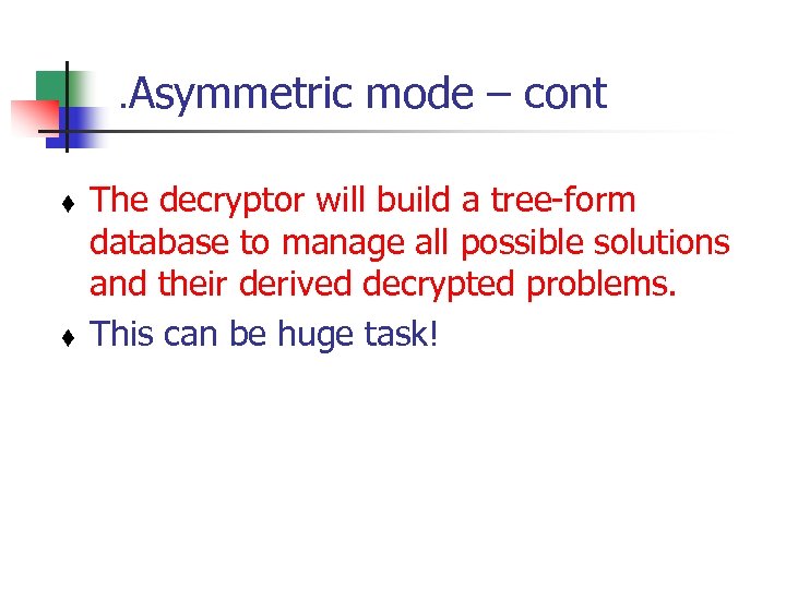. Asymmetric mode – cont t t The decryptor will build a tree-form database