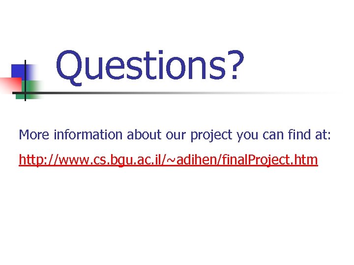 Questions? More information about our project you can find at: http: //www. cs. bgu.