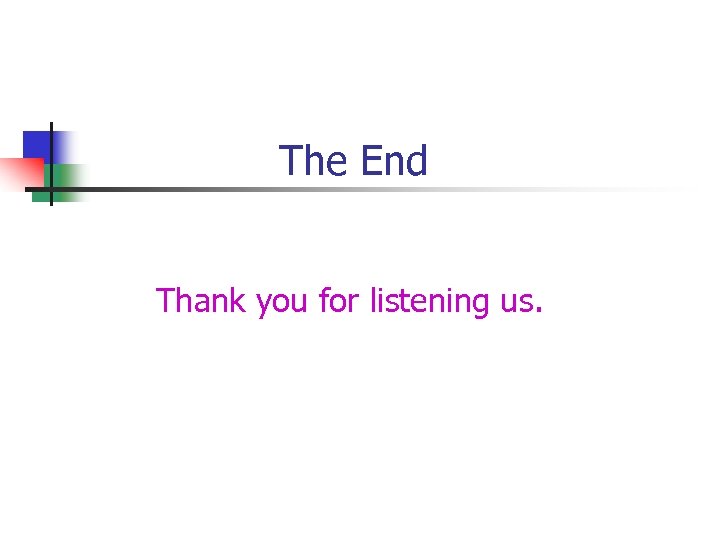 The End Thank you for listening us. 