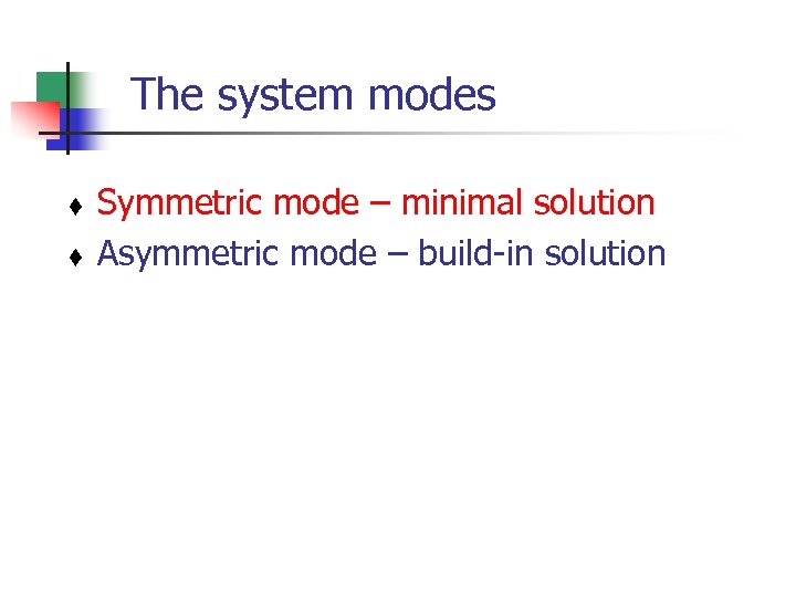 The system modes t t Symmetric mode – minimal solution Asymmetric mode – build-in