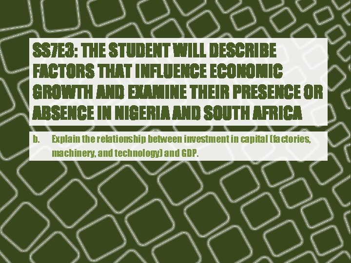 SS 7 E 3: THE STUDENT WILL DESCRIBE FACTORS THAT INFLUENCE ECONOMIC GROWTH AND