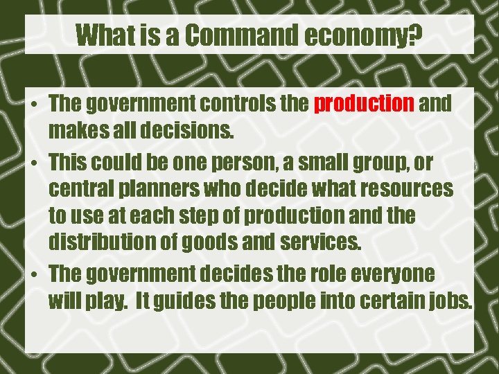 What is a Command economy? • The government controls the production and makes all