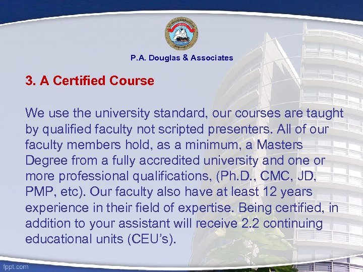 P. A. Douglas & Associates 3. A Certified Course We use the university standard,