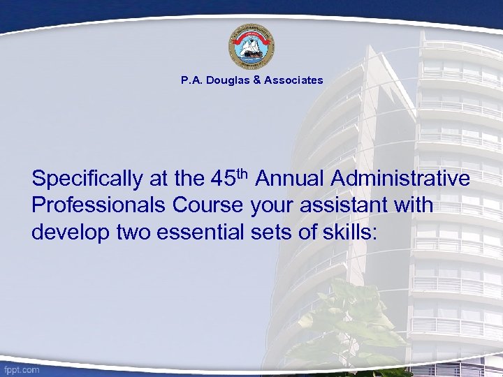 P. A. Douglas & Associates Specifically at the 45 th Annual Administrative Professionals Course