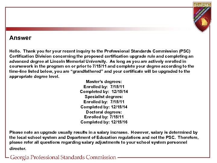 Answer Hello. Thank you for your recent inquiry to the Professional Standards Commission (PSC)