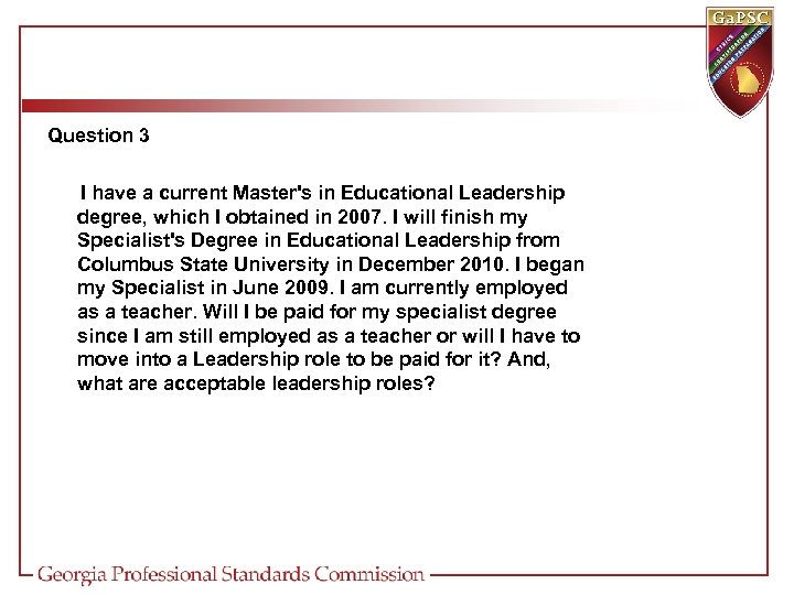Question 3 I have a current Master's in Educational Leadership degree, which I obtained