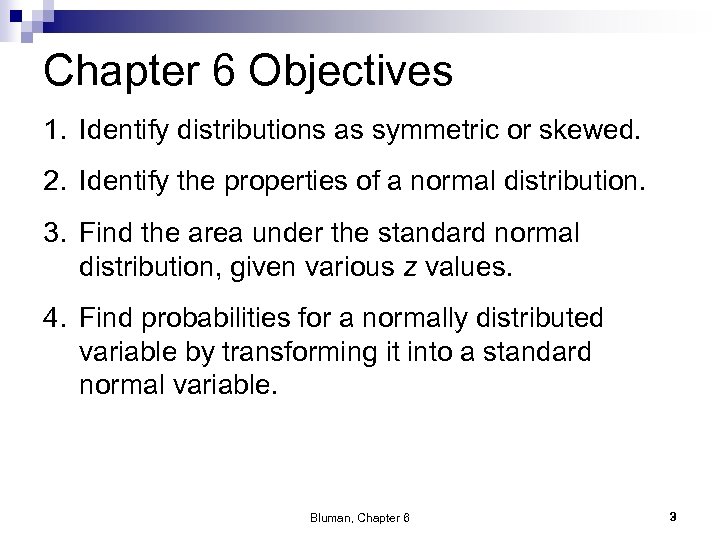 Chapter 6 Objectives 1. Identify distributions as symmetric or skewed. 2. Identify the properties