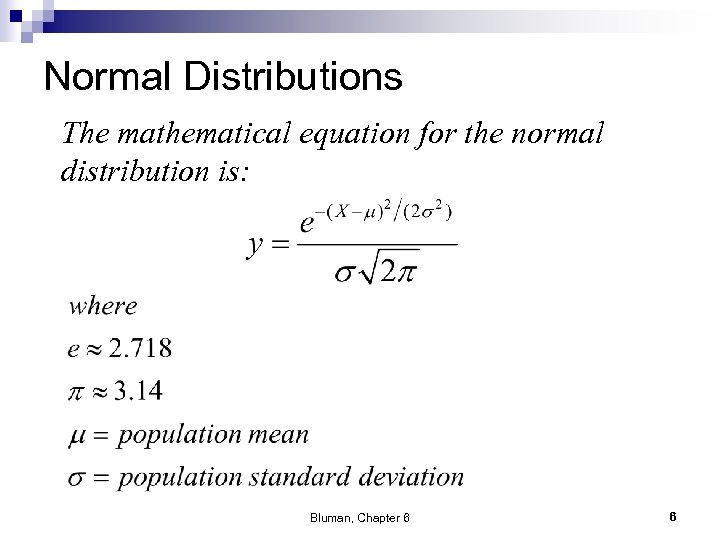 Normal Distributions The mathematical equation for the normal distribution is: Bluman, Chapter 6 6