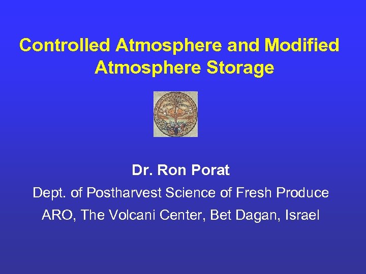 Controlled Atmosphere and Modified Atmosphere Storage Dr. Ron Porat Dept. of Postharvest Science of