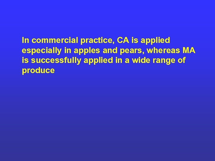 In commercial practice, CA is applied especially in apples and pears, whereas MA is