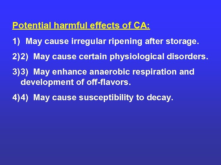 Potential harmful effects of CA: 1) May cause irregular ripening after storage. 2) 2)