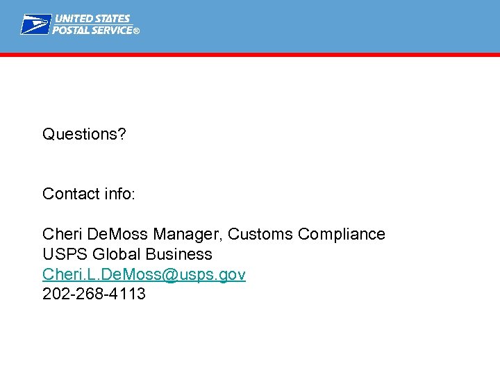 ® Questions? Contact info: Cheri De. Moss Manager, Customs Compliance USPS Global Business Cheri.