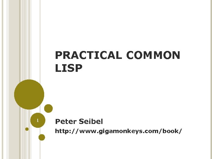 PRACTICAL COMMON LISP 1 Peter Seibel http: //www. gigamonkeys. com/book/ 