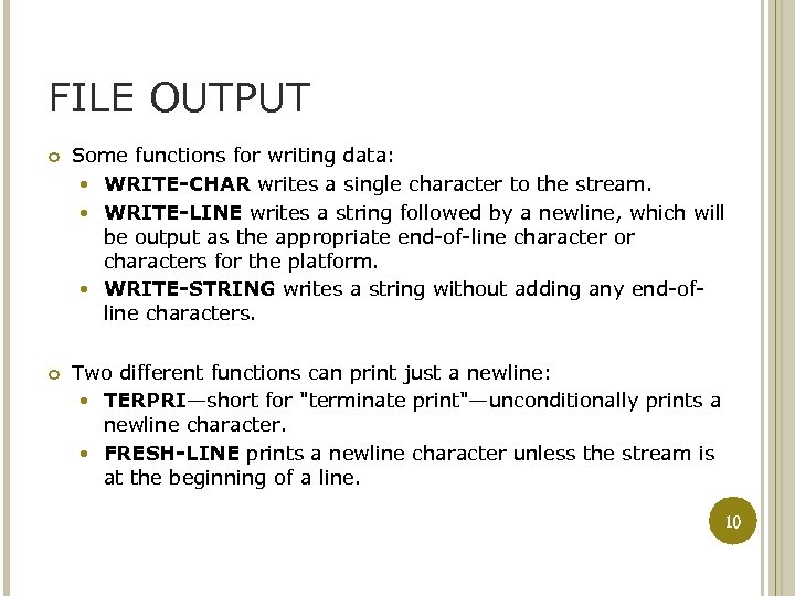 FILE OUTPUT Some functions for writing data: WRITE-CHAR writes a single character to the