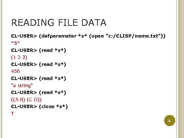 READING FILE DATA CL-USER> (defparameter *s* (open "c: /CLISP/name. txt")) *S* CL-USER> (read *s*)