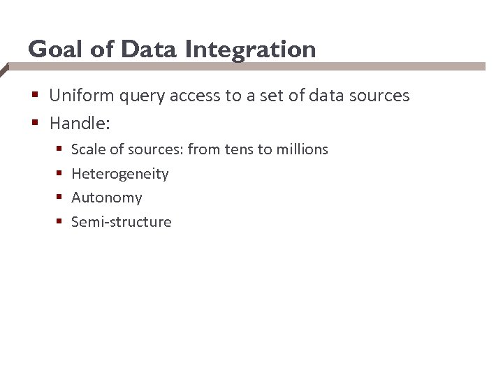 Goal of Data Integration § Uniform query access to a set of data sources