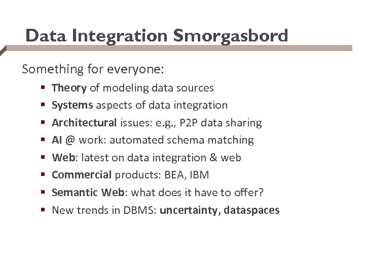 Data Integration Smorgasbord Something for everyone: § § § § Theory of modeling data