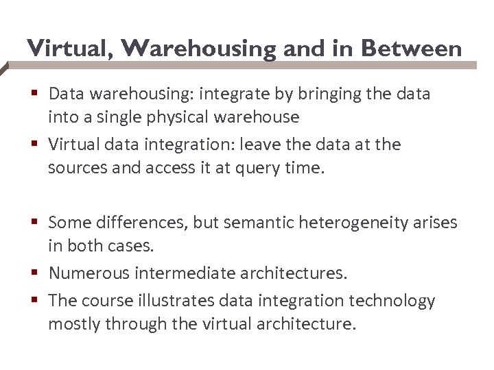 Virtual, Warehousing and in Between § Data warehousing: integrate by bringing the data into