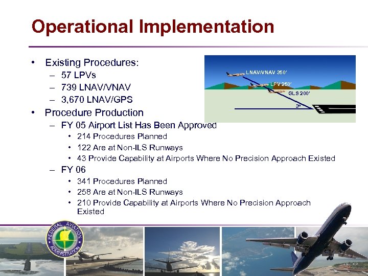 Operational Implementation • Existing Procedures: – 57 LPVs – 739 LNAV/VNAV – 3, 670