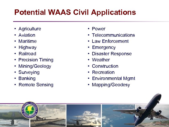 Potential WAAS Civil Applications • • • Agriculture Aviation Maritime Highway Railroad Precision Timing