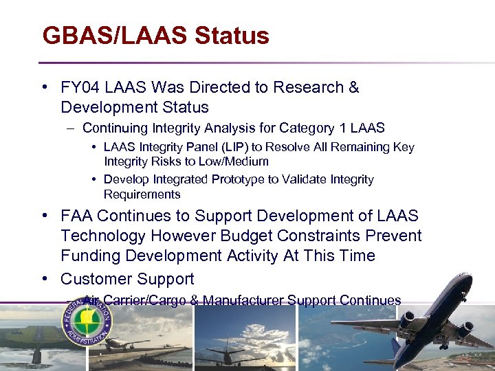 GBAS/LAAS Status • FY 04 LAAS Was Directed to Research & Development Status –