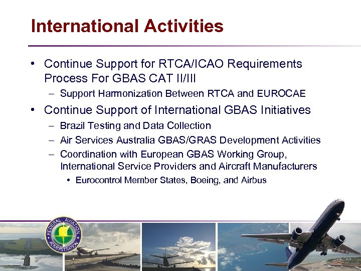 International Activities • Continue Support for RTCA/ICAO Requirements Process For GBAS CAT II/III –