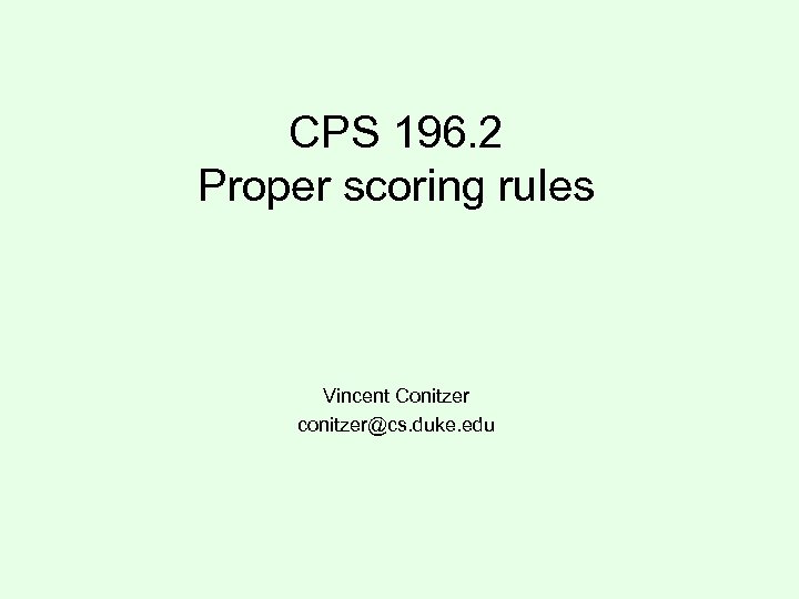 CPS 196. 2 Proper scoring rules Vincent Conitzer conitzer@cs. duke. edu 