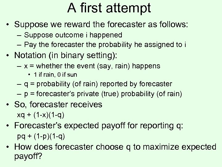A first attempt • Suppose we reward the forecaster as follows: – Suppose outcome