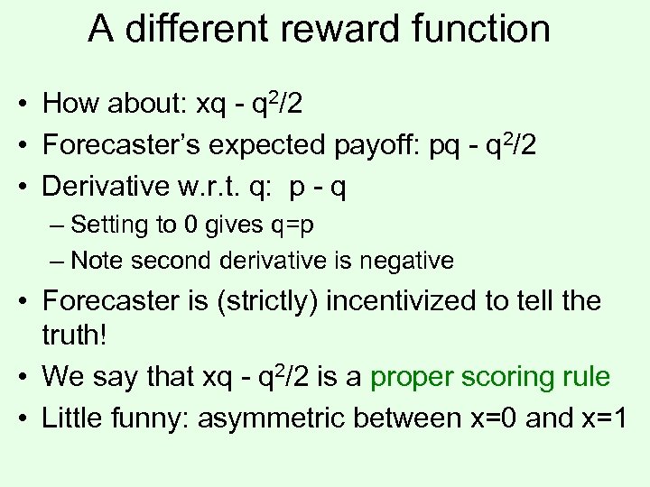 A different reward function • How about: xq - q 2/2 • Forecaster’s expected